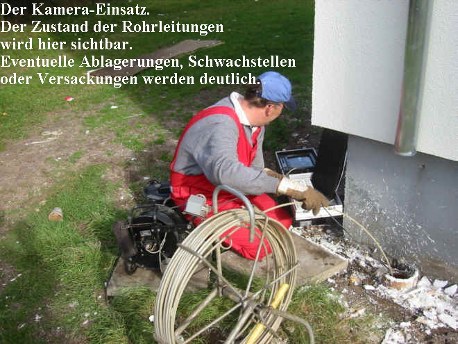Der Kamera-Einsatz.
Der Zustand der Rohrleitungen
wird hier sichtbar.
Eventuelle Ablagerungen, Schwachstellen
oder Versackungen werden deutlich.